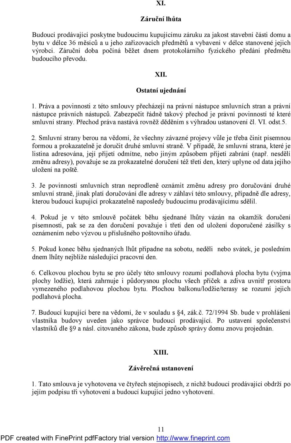 Práva a povinnosti z této smlouvy přecházejí na právní nástupce smluvních stran a právní nástupce právních nástupců. Zabezpečit řádně takový přechod je právní povinností té které smluvní strany.