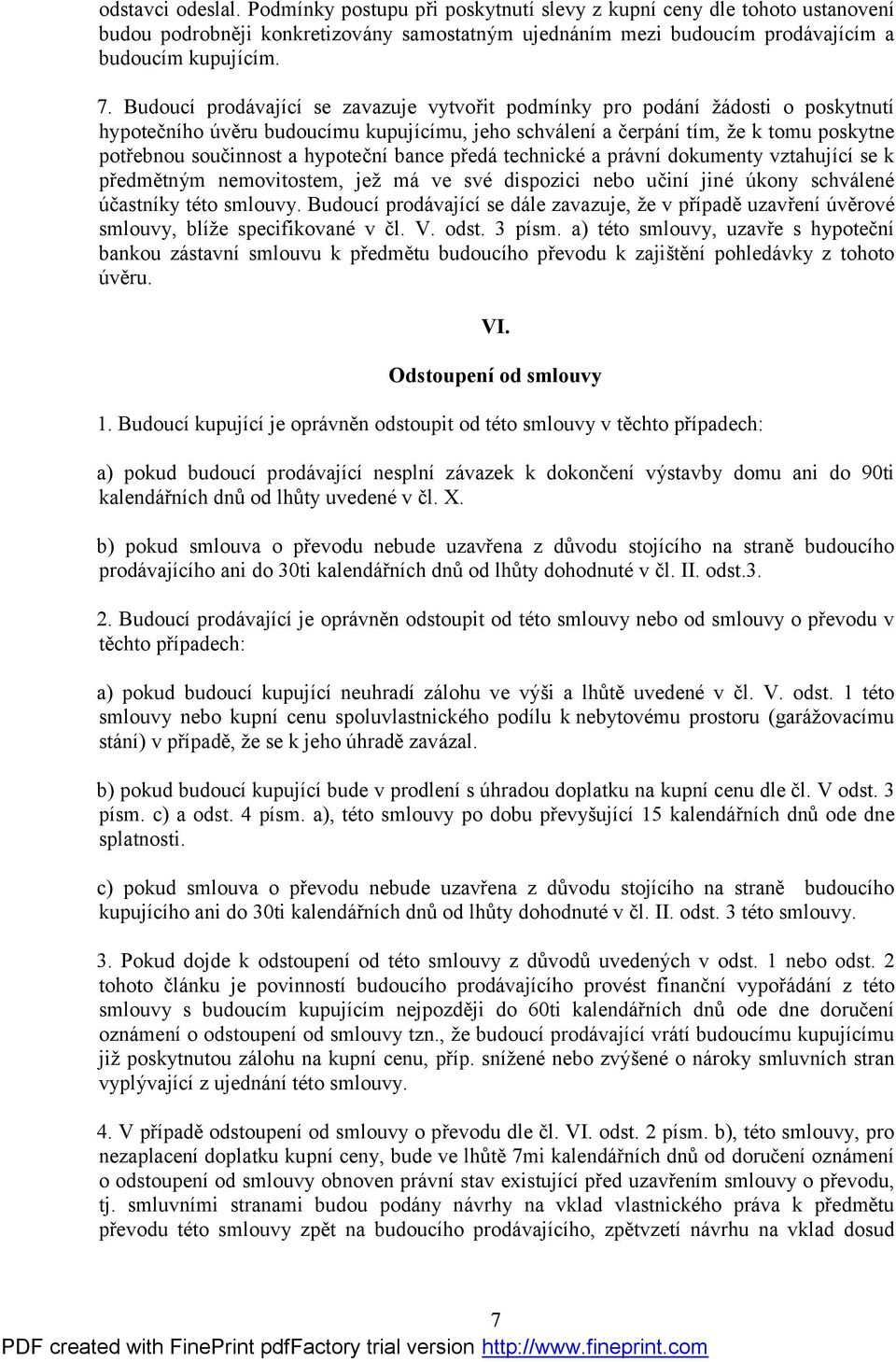 hypoteční bance předátechnické a právní dokumenty vztahující se k předmětným nemovitostem, jež máve své dispozici nebo učiní jiné úkony schválené účastníky této smlouvy.