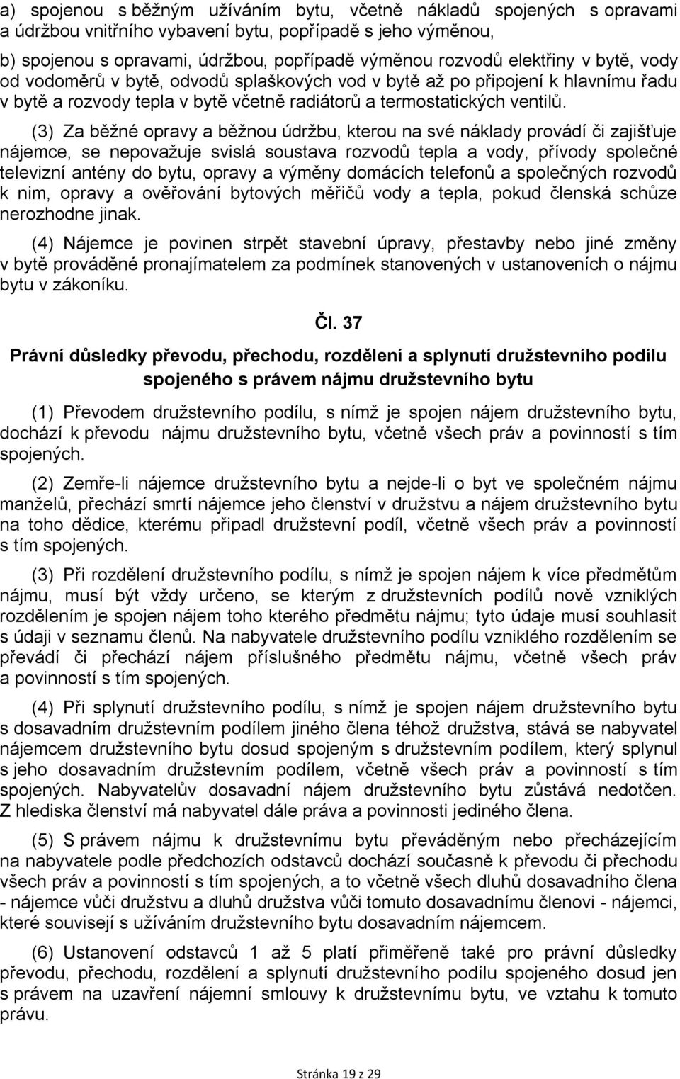 (3) Za běžné opravy a běžnou údržbu, kterou na své náklady provádí či zajišťuje nájemce, se nepovažuje svislá soustava rozvodů tepla a vody, přívody společné televizní antény do bytu, opravy a výměny