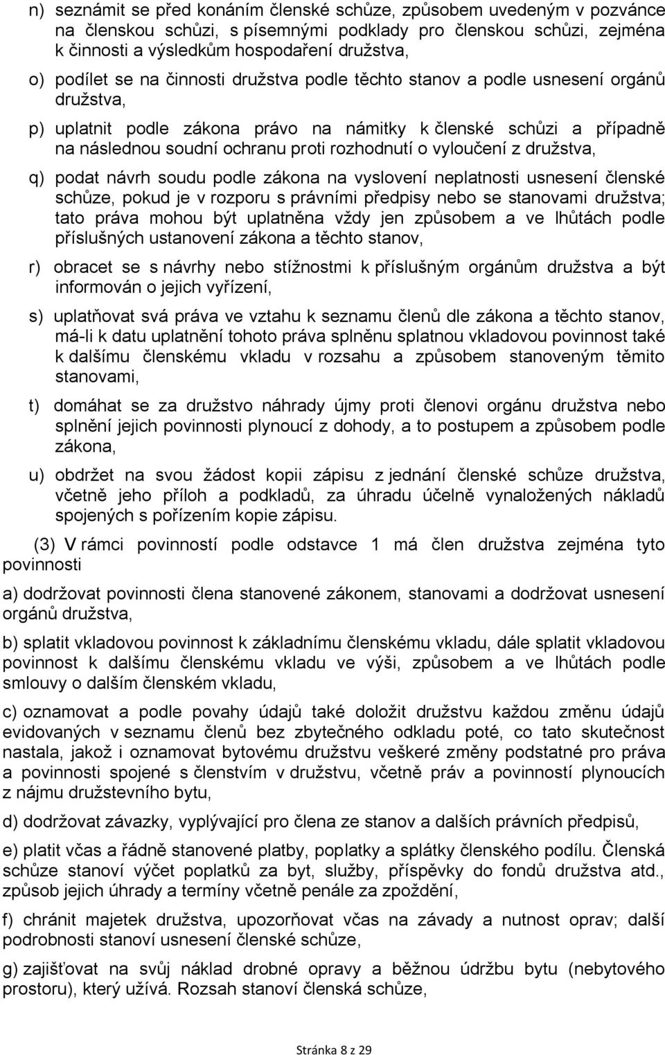 vyloučení z družstva, q) podat návrh soudu podle zákona na vyslovení neplatnosti usnesení členské schůze, pokud je v rozporu s právními předpisy nebo se stanovami družstva; tato práva mohou být