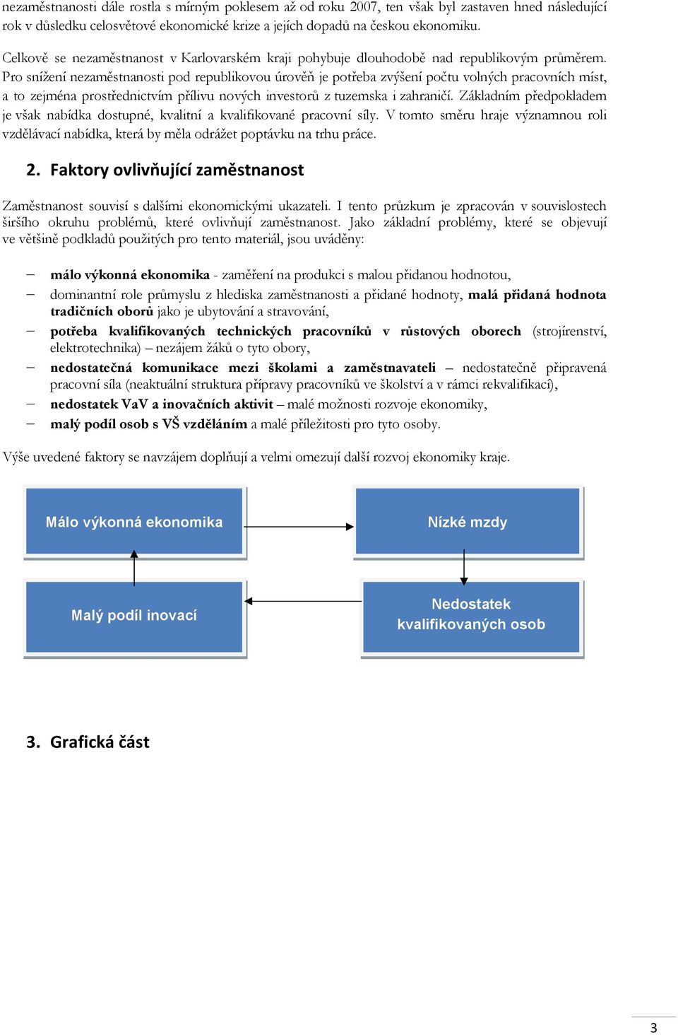 Pro snížení nezaměstnanosti pod republikovou úrověň je potřeba zvýšení počtu volných pracovních míst, a to zejména prostřednictvím přílivu nových investorů z tuzemska i zahraničí.