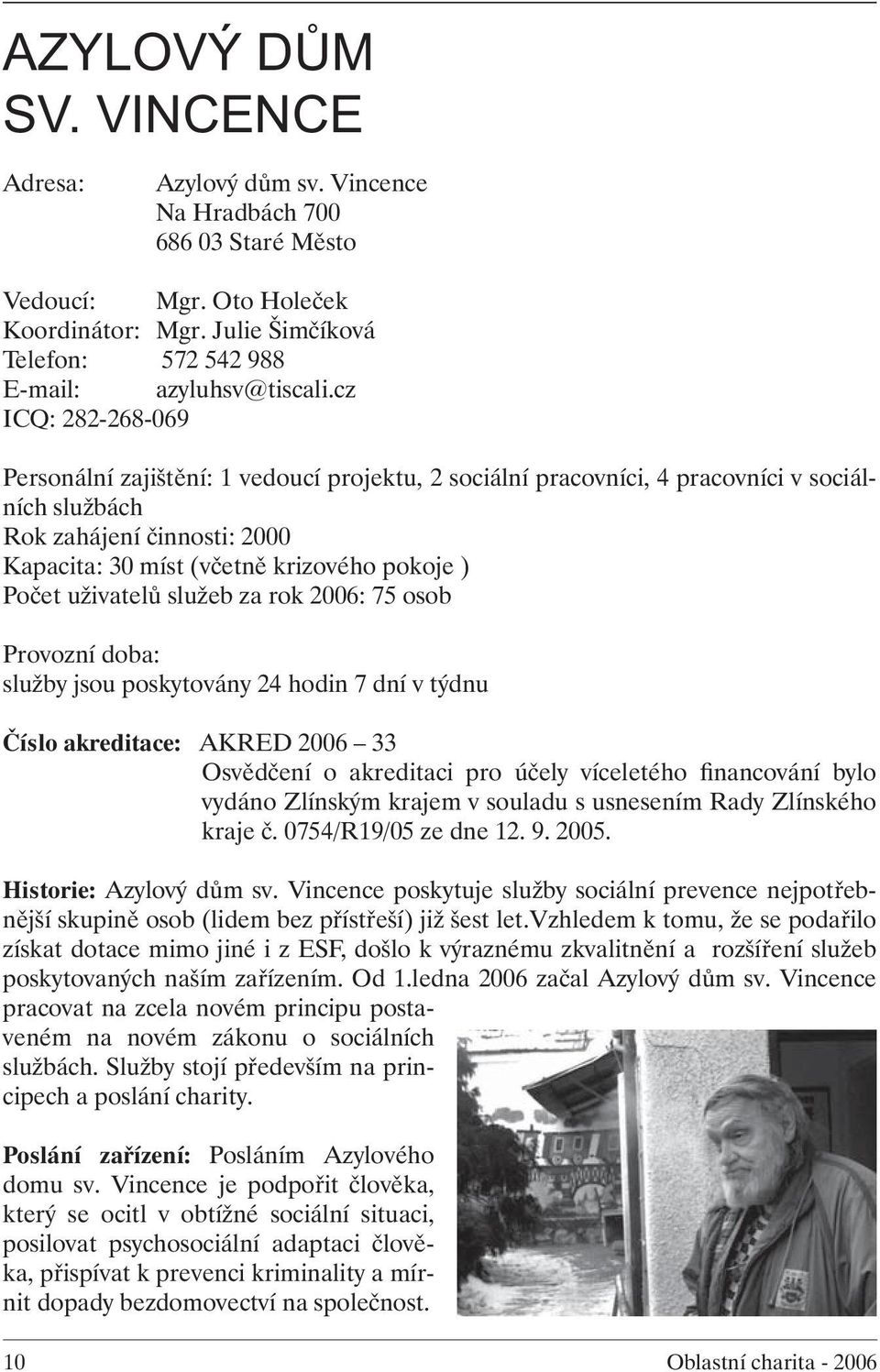 uživatelů služeb za rok 2006: 75 osob Provozní doba: služby jsou poskytovány 24 hodin 7 dní v týdnu Číslo akreditace: AKRED 2006 33 Osvědčení o akreditaci pro účely víceletého financování bylo vydáno