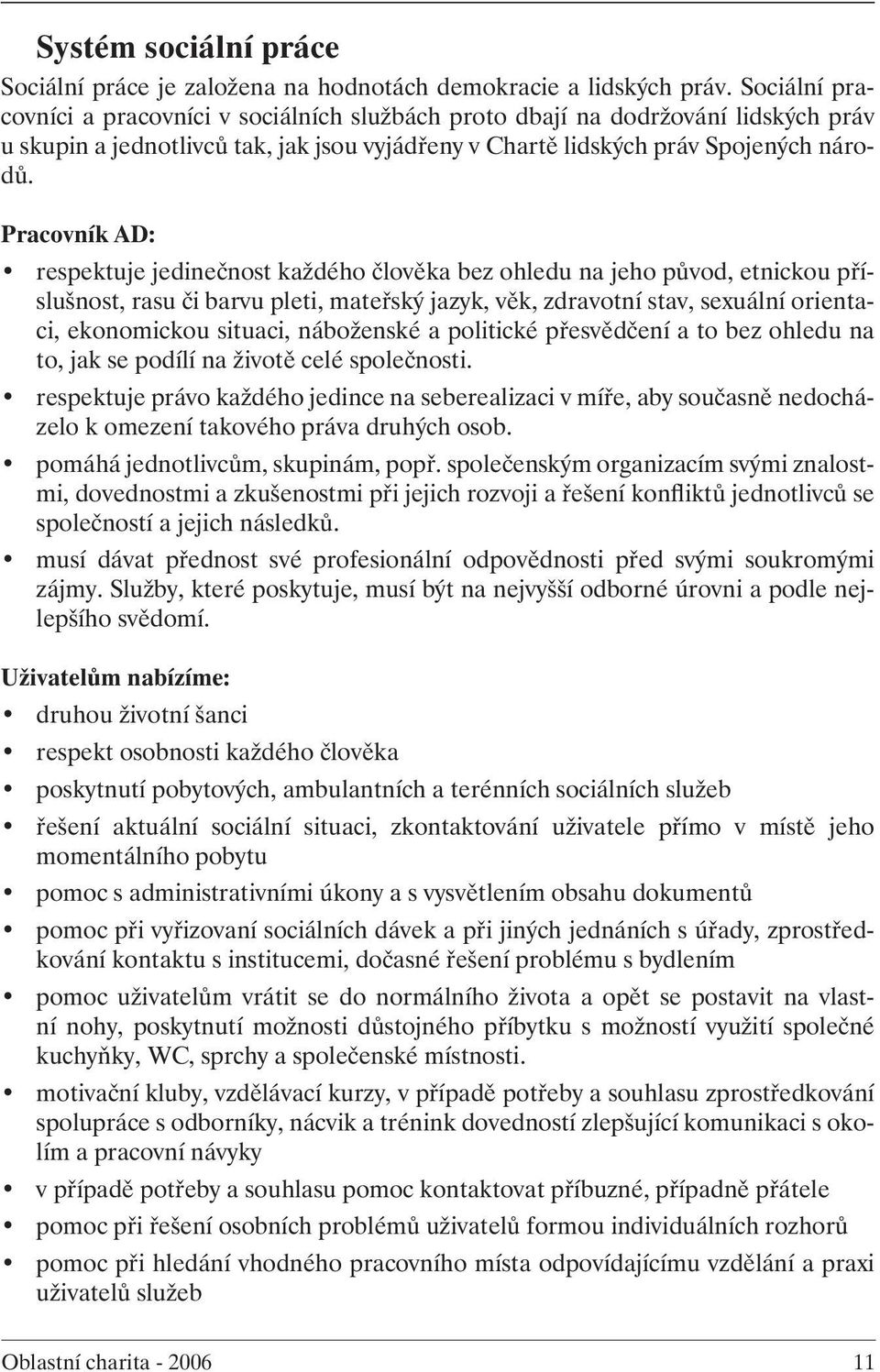 Pracovník AD: respektuje jedinečnost každého člověka bez ohledu na jeho původ, etnickou příslušnost, rasu či barvu pleti, mateřský jazyk, věk, zdravotní stav, sexuální orientaci, ekonomickou situaci,