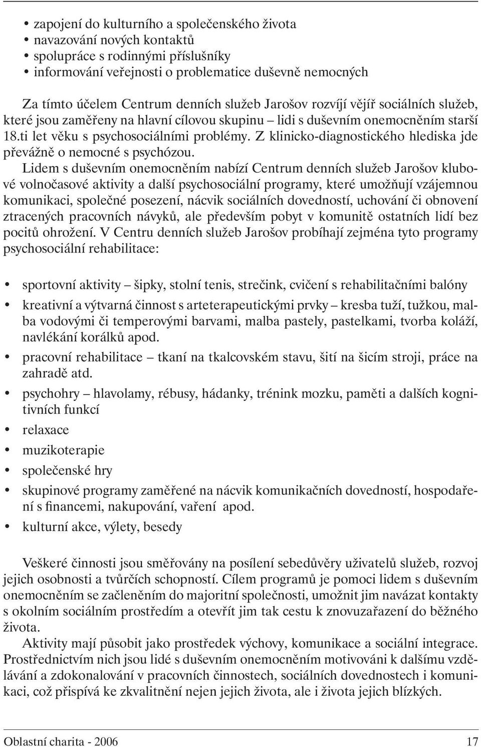 Z klinicko-diagnostického hlediska jde převážně o nemocné s psychózou.