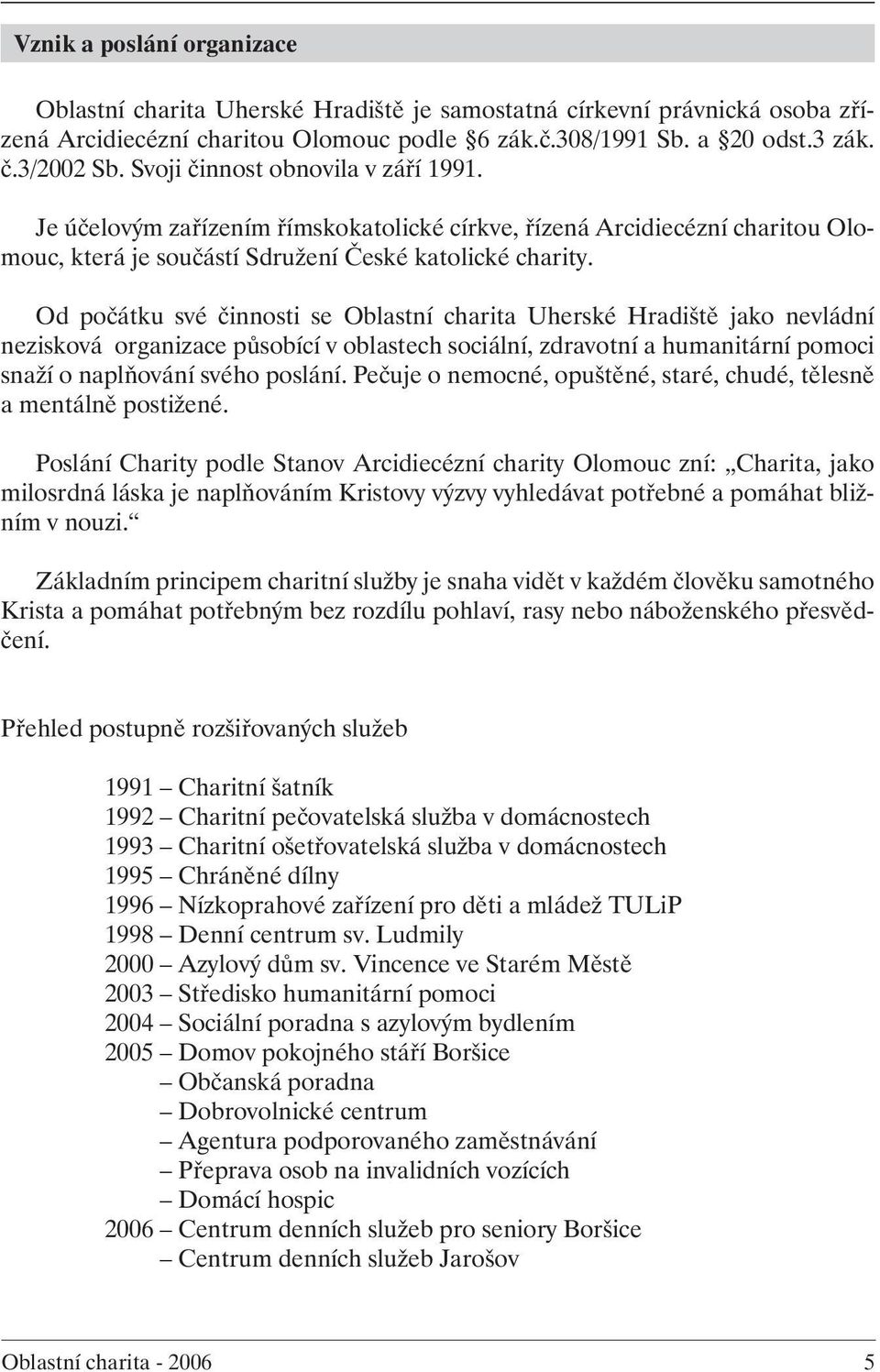 Od počátku své činnosti se Oblastní charita Uherské Hradiště jako nevládní nezisková organizace působící v oblastech sociální, zdravotní a humanitární pomoci snaží o naplňování svého poslání.