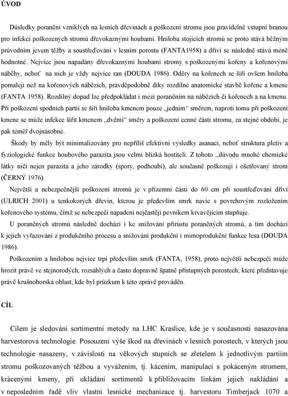 Nejvíce jsou napadány dřevokaznými houbami stromy s poškozenými kořeny a kořenovými náběhy, neboť na nich je vždy nejvíce ran (DOUDA 1986).