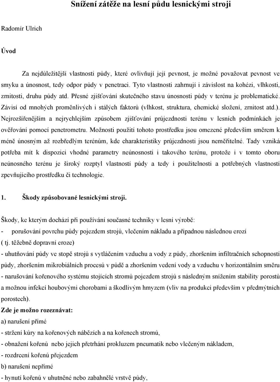 Závisí od mnohých proměnlivých i stálých faktorů (vlhkost, struktura, chemické složení, zrnitost atd.).