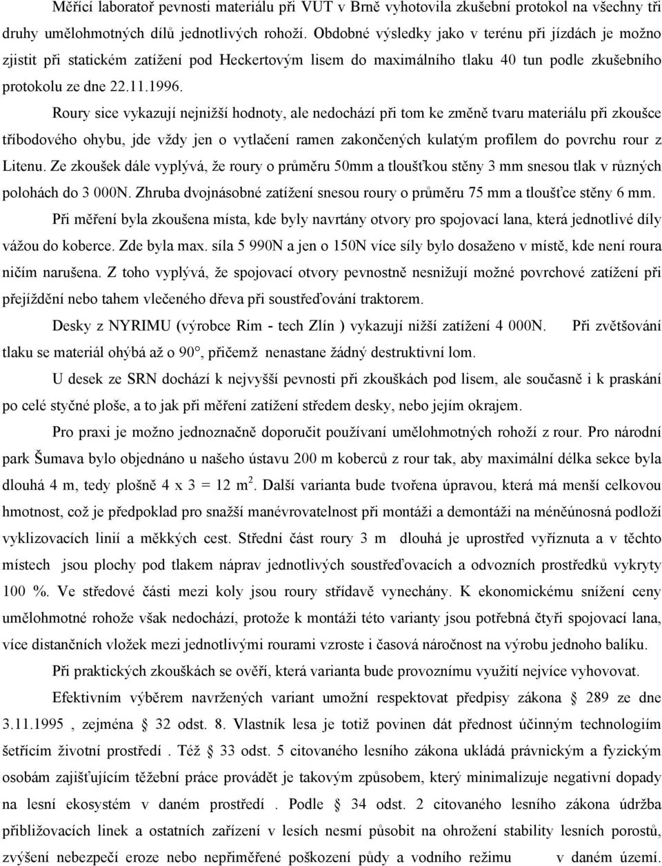 Roury sice vykazují nejnižší hodnoty, ale nedochází při tom ke změně tvaru materiálu při zkoušce tříbodového ohybu, jde vždy jen o vytlačení ramen zakončených kulatým profilem do povrchu rour z