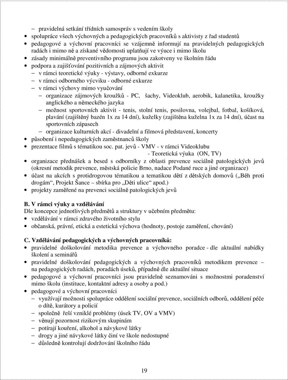 pozitivních a zájmových aktivit v rámci teoretické výuky - výstavy, odborné exkurze v rámci odborného výcviku - odborné exkurze v rámci výchovy mimo vyučování organizace zájmových kroužků - PC,