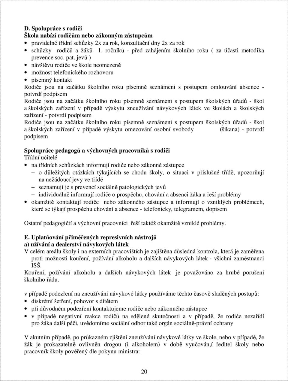 jevů ) návštěvu rodiče ve škole neomezeně možnost telefonického rozhovoru písemný kontakt Rodiče jsou na začátku školního roku písemně seznámeni s postupem omlouvání absence - potvrdí podpisem Rodiče