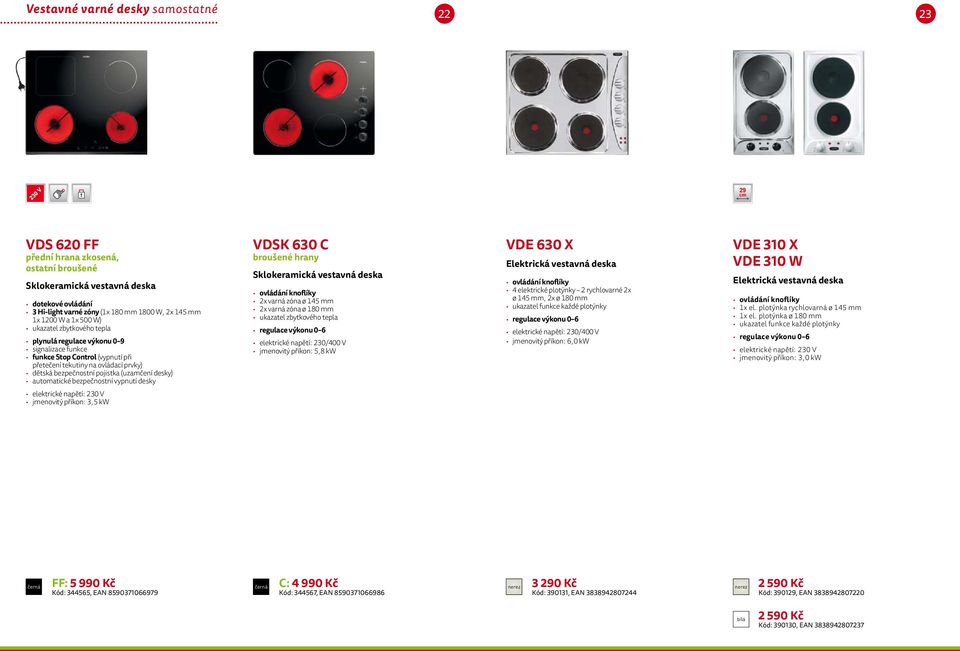 bezpečnostní vypnutí desky VDSK 630 C broušené hrany Sklokeramická vestavná deska ovládání knoflíky 2x varná zóna ø 145 mm 2x varná zóna ø 180 mm regulace výkonu 0 6 elektrické napětí: 230/400 V