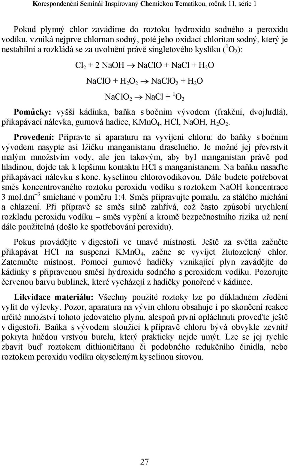 nálevka, gumová hadice, KMnO 4, HCl, aoh, H 2 O 2. Provedení: Připravte si aparaturu na vyvíjení chloru: do baňky s bočním vývodem nasypte asi lžičku manganistanu draselného.