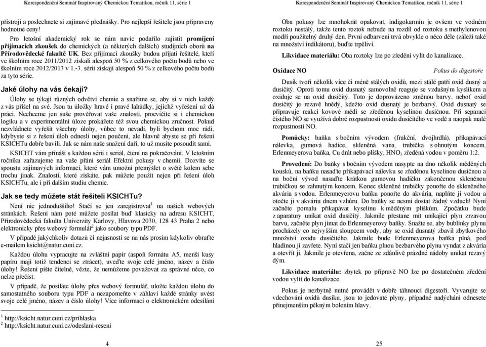 Bez přijímací zkoušky budou přijati řešitelé, kteří ve školním roce 2011/2012 získali alespoň 50 % z celkového počtu bodů nebo ve školním roce 2012/2013 v 1.-3.