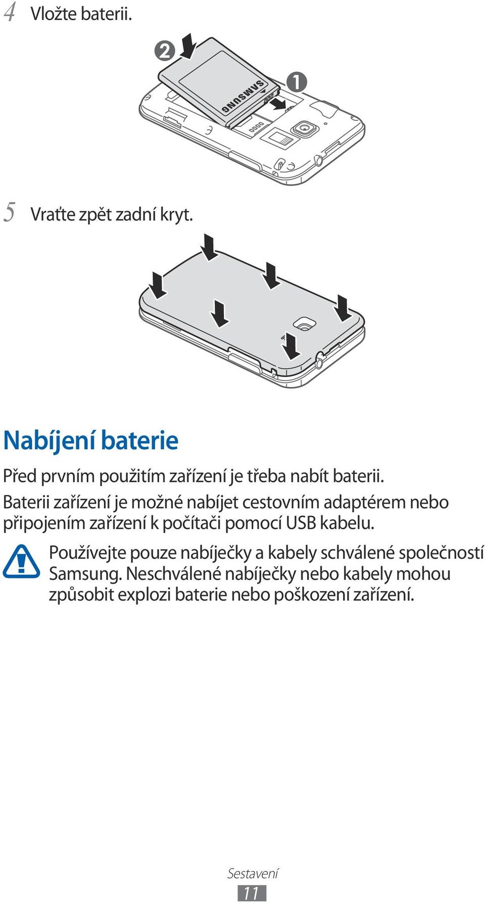 Baterii zařízení je možné nabíjet cestovním adaptérem nebo připojením zařízení k počítači pomocí