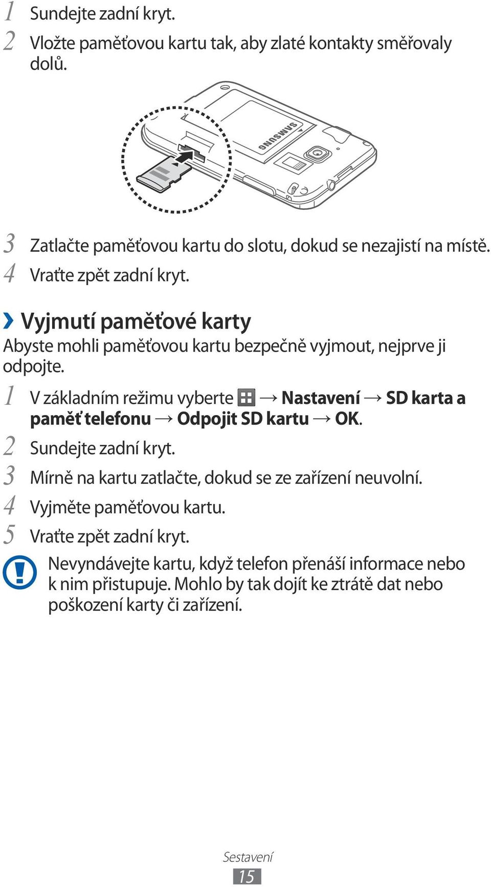 V základním režimu vyberte Nastavení SD karta a paměť telefonu Odpojit SD kartu OK. 2 3 4 5 Sundejte zadní kryt.