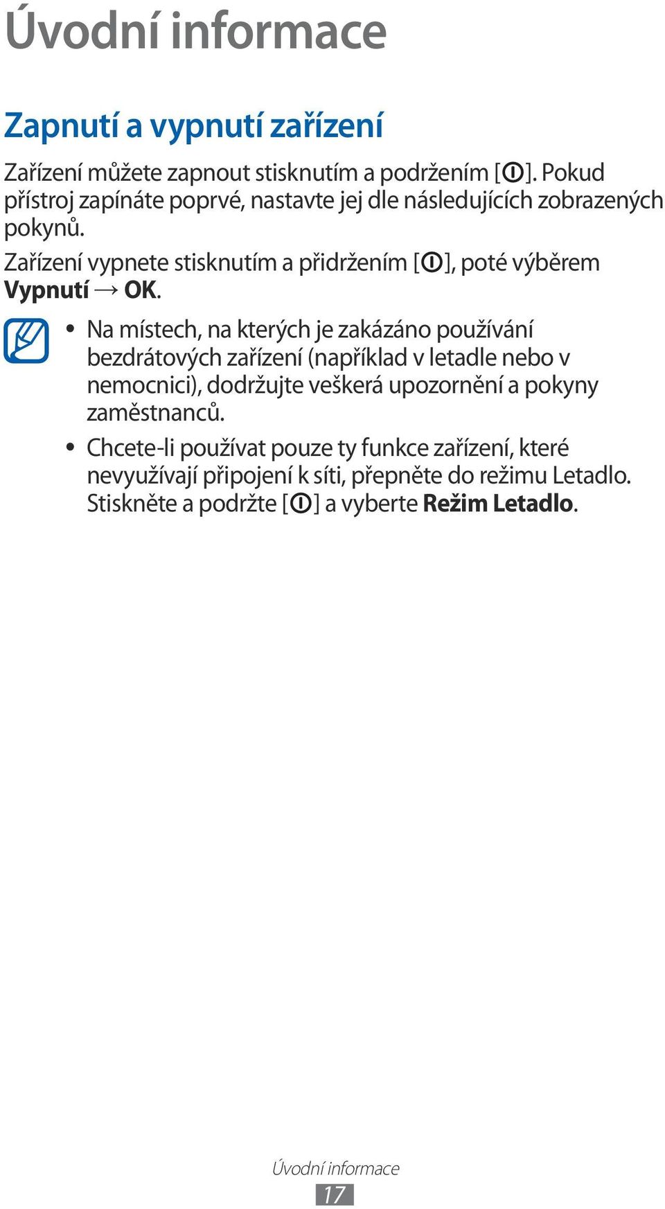 Zařízení vypnete stisknutím a přidržením [ ], poté výběrem Vypnutí OK.