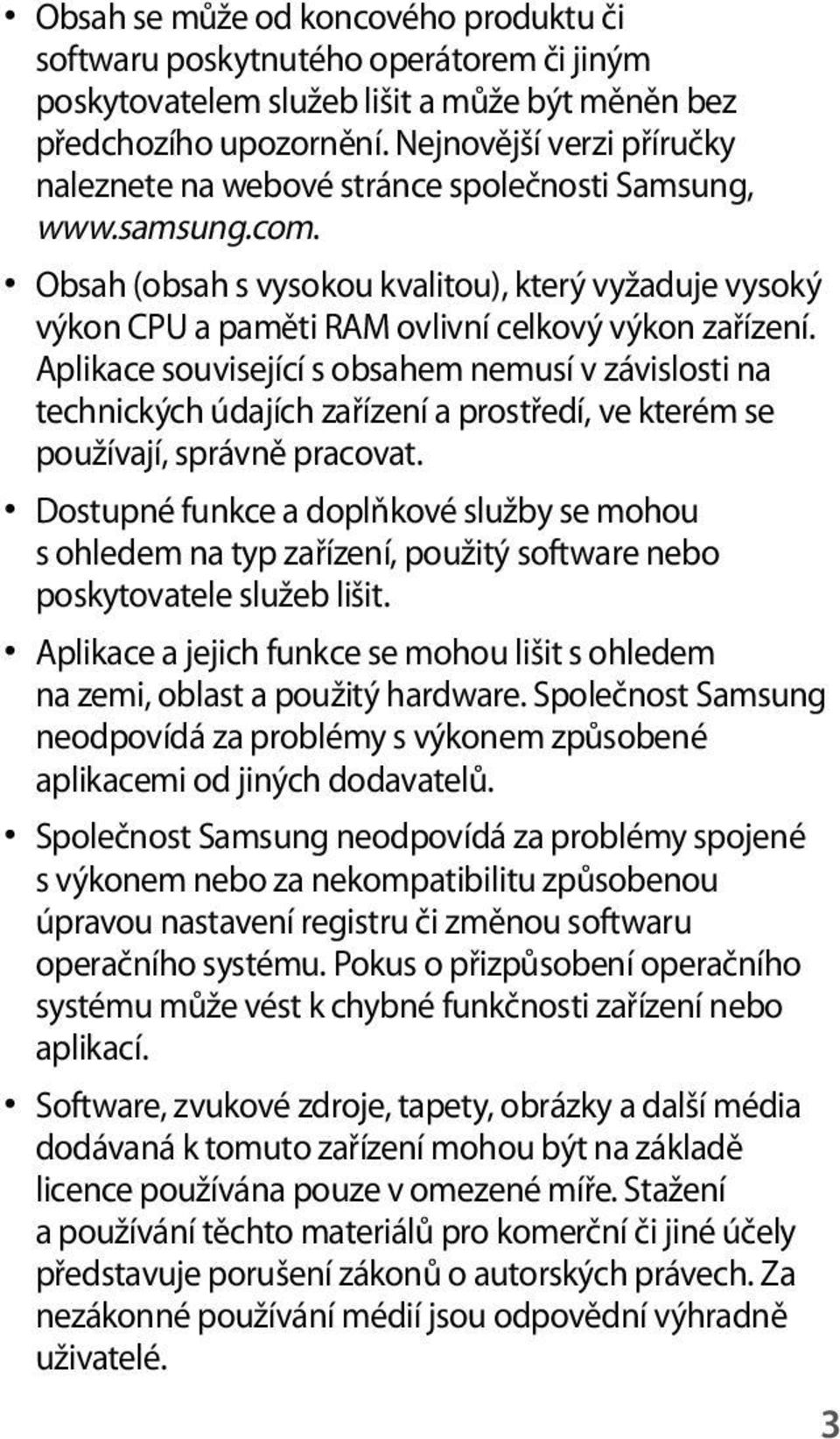 Obsah (obsah s vysokou kvalitou), který vyžaduje vysoký výkon CPU a paměti RAM ovlivní celkový výkon zařízení.