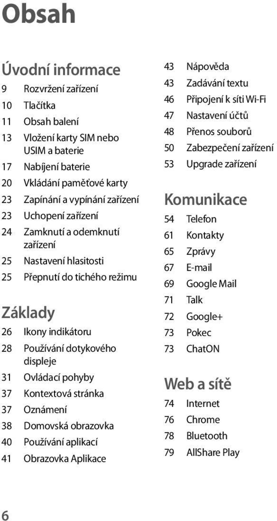 Kontextová stránka 37 Oznámení 38 Domovská obrazovka 40 Používání aplikací 41 Obrazovka Aplikace 43 Nápověda 43 Zadávání textu 46 Připojení k síti Wi-Fi 47 Nastavení účtů 48 Přenos souborů 50