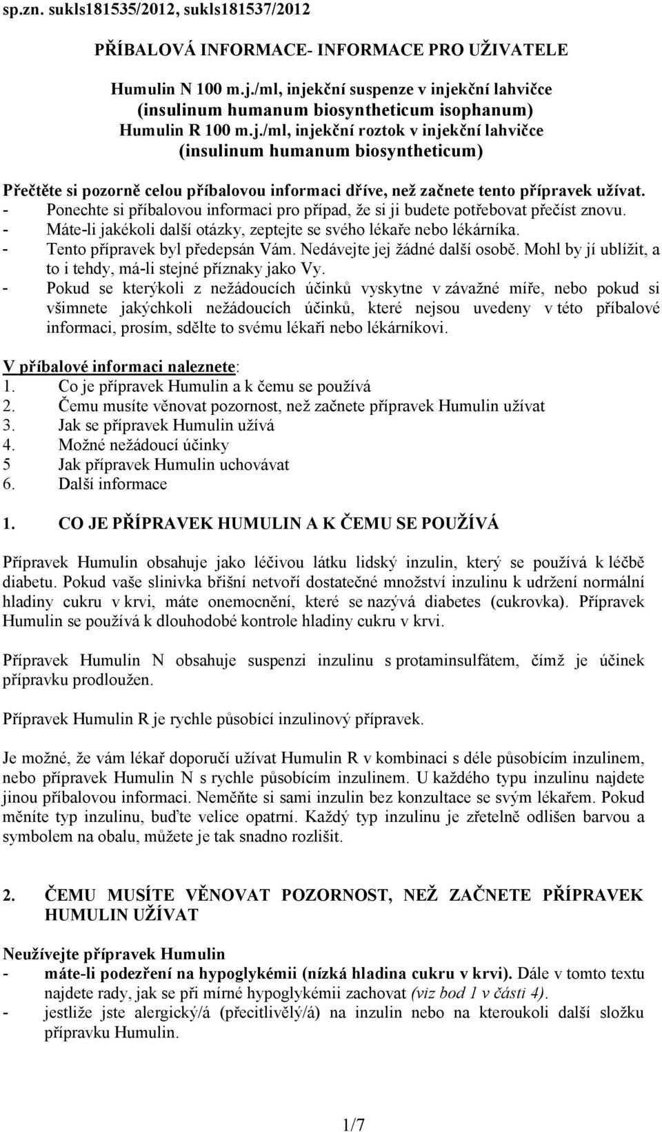 - Ponechte si příbalovou informaci pro případ, že si ji budete potřebovat přečíst znovu. - Máte-li jakékoli další otázky, zeptejte se svého lékaře nebo lékárníka. - Tento přípravek byl předepsán Vám.