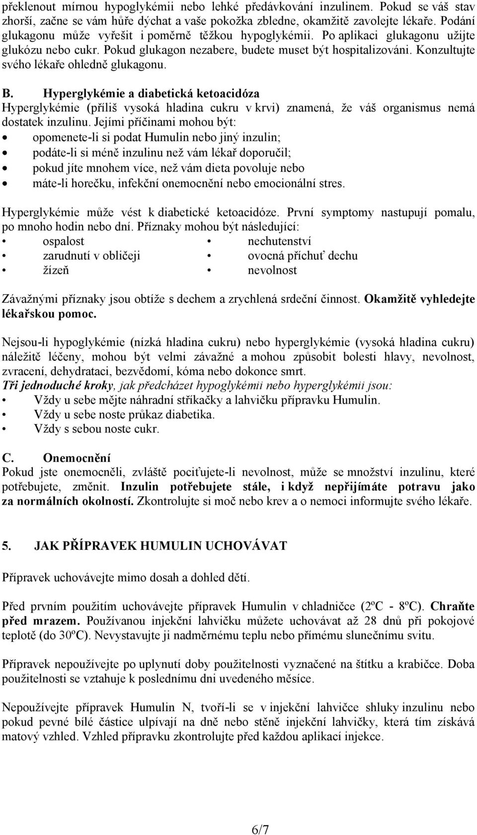 Konzultujte svého lékaře ohledně glukagonu. B. Hyperglykémie a diabetická ketoacidóza Hyperglykémie (příliš vysoká hladina cukru v krvi) znamená, že váš organismus nemá dostatek inzulinu.