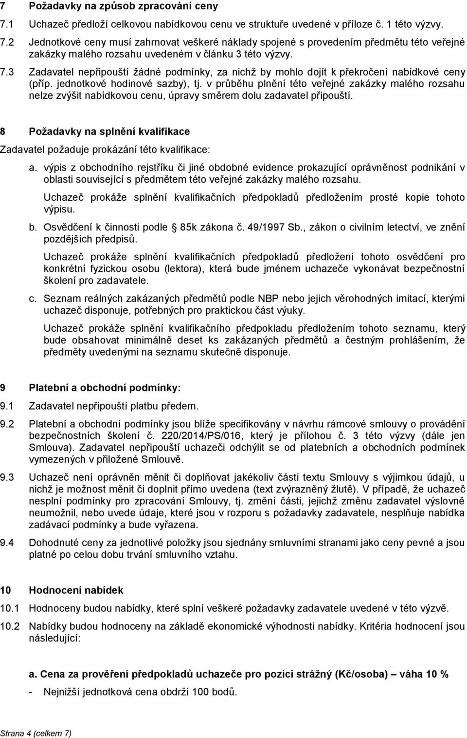 v průběhu plnění této veřejné zakázky malého rozsahu nelze zvýšit nabídkovou cenu, úpravy směrem dolu zadavatel připouští.