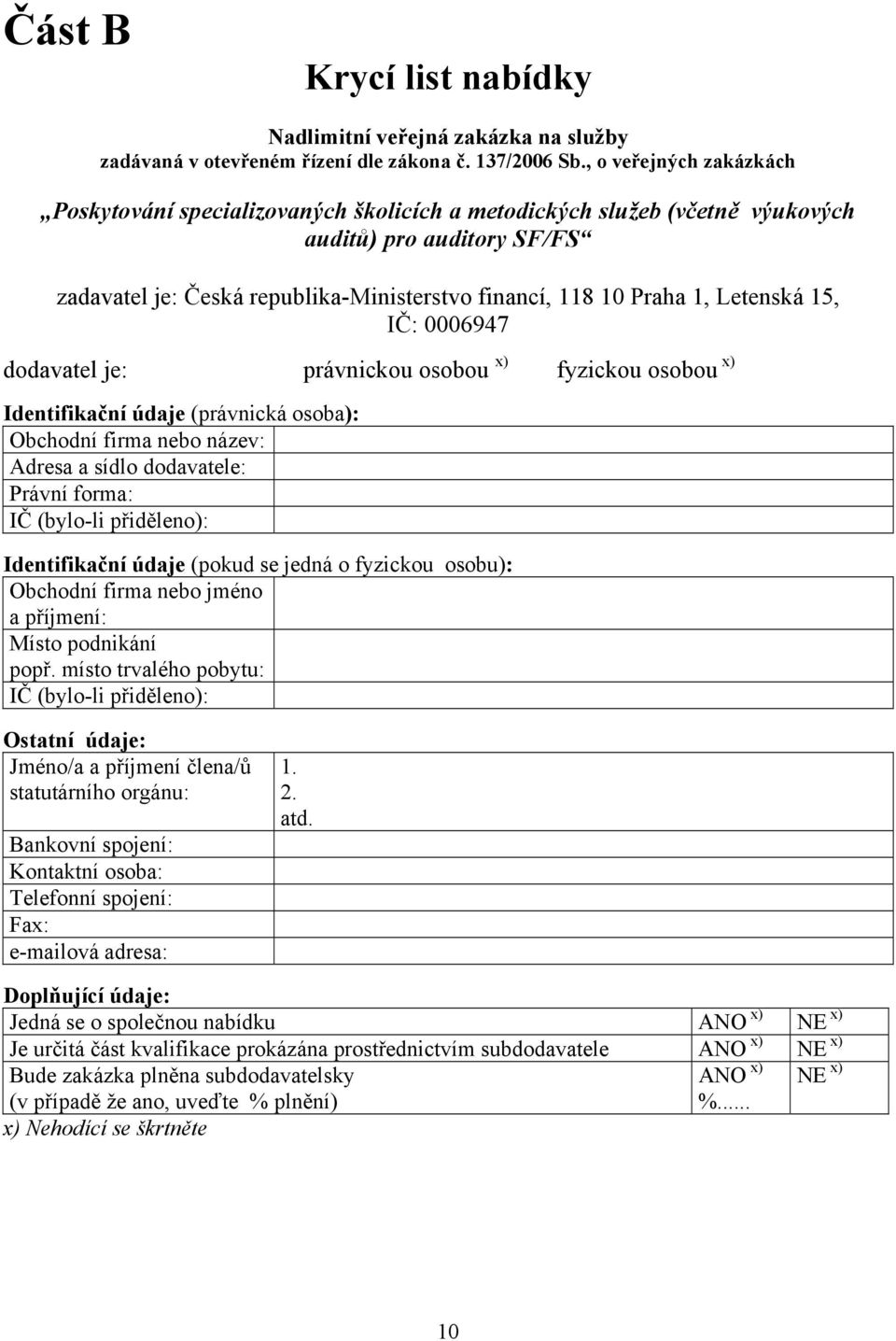 Letenská 15, IČ: 0006947 dodavatel je: právnickou osobou x) fyzickou osobou x) Identifikační údaje (právnická osoba): Obchodní firma nebo název: Adresa a sídlo dodavatele: Právní forma: IČ (bylo-li