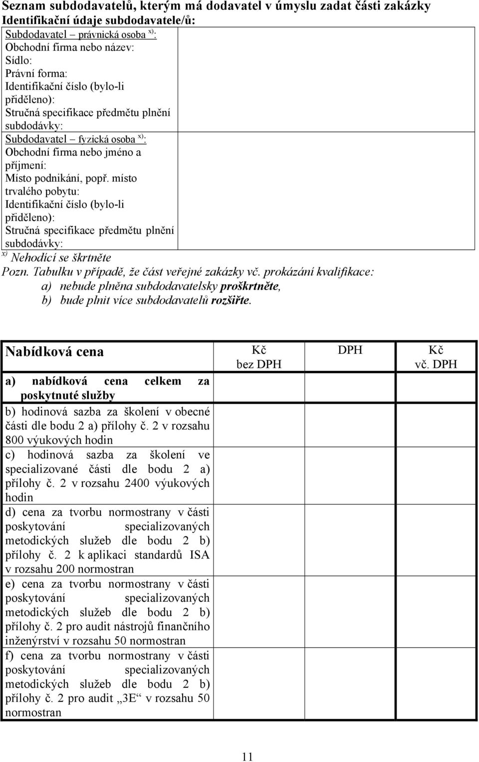 místo trvalého pobytu: Identifikační číslo (bylo-li přiděleno): Stručná specifikace předmětu plnění subdodávky: x) Nehodící se škrtněte Pozn. Tabulku v případě, že část veřejné zakázky vč.