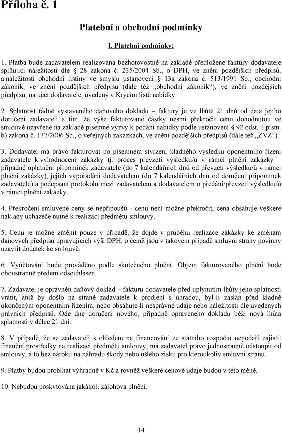 , obchodní zákoník, ve znění pozdějších předpisů (dále též obchodní zákoník ), ve znění pozdějších předpisů, na účet dodavatele, uvedený v Krycím listě nabídky. 2.