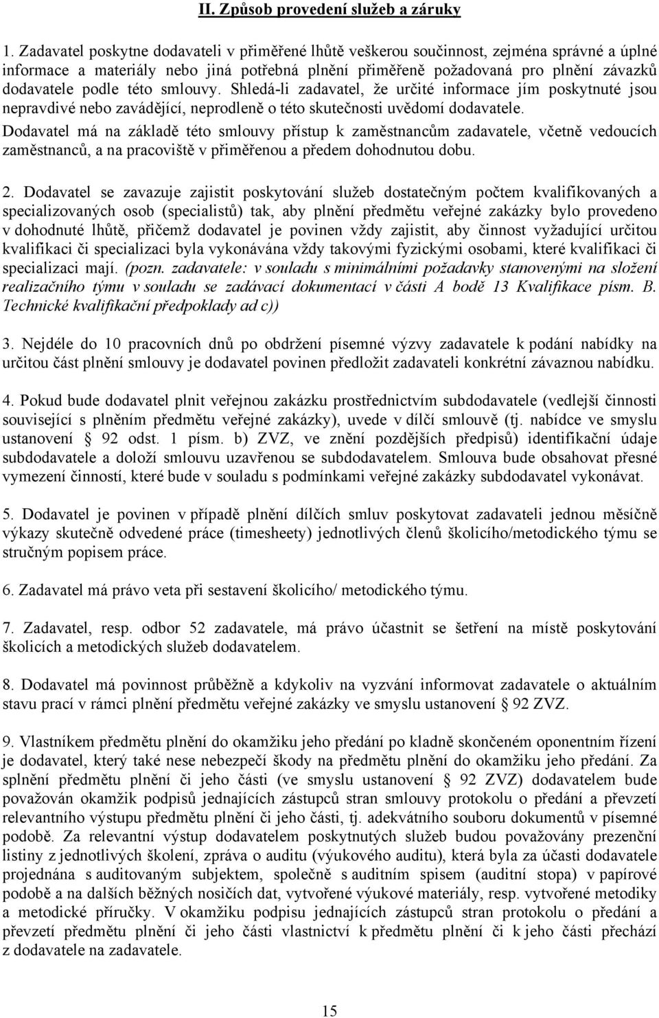 této smlouvy. Shledá-li zadavatel, že určité informace jím poskytnuté jsou nepravdivé nebo zavádějící, neprodleně o této skutečnosti uvědomí dodavatele.