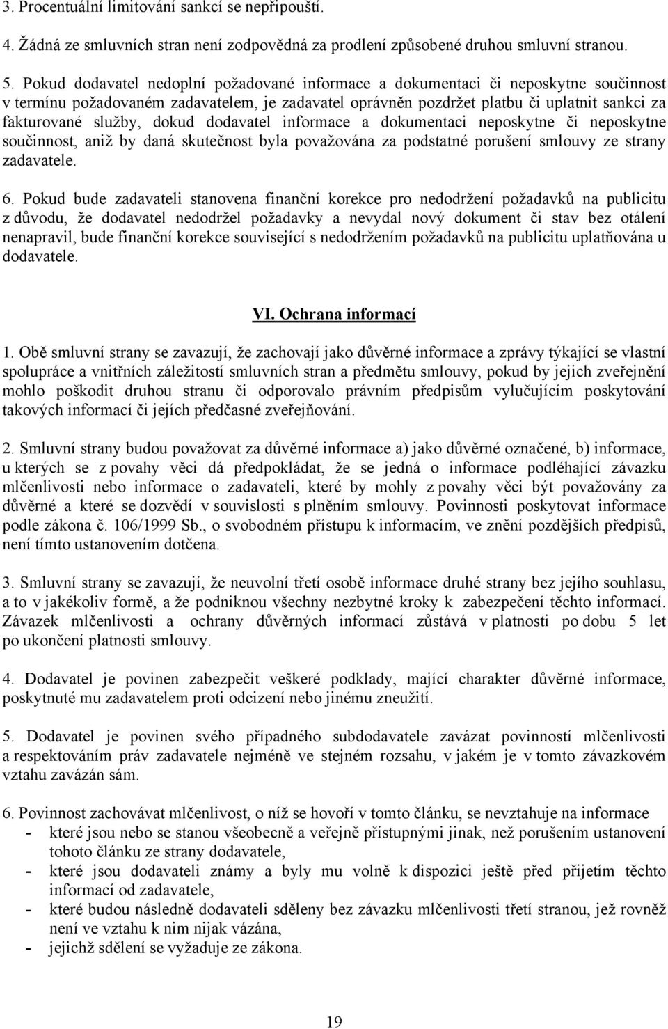 dokud dodavatel informace a dokumentaci neposkytne či neposkytne součinnost, aniž by daná skutečnost byla považována za podstatné porušení smlouvy ze strany zadavatele. 6.