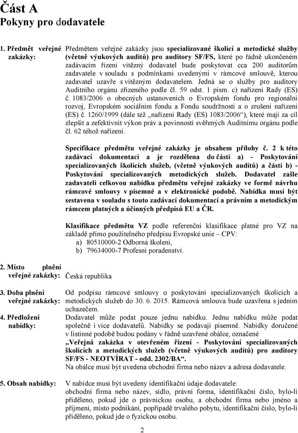 dodavatel bude poskytovat cca 200 auditorům zadavatele v souladu s podmínkami uvedenými v rámcové smlouvě, kterou zadavatel uzavře s vítězným dodavatelem.