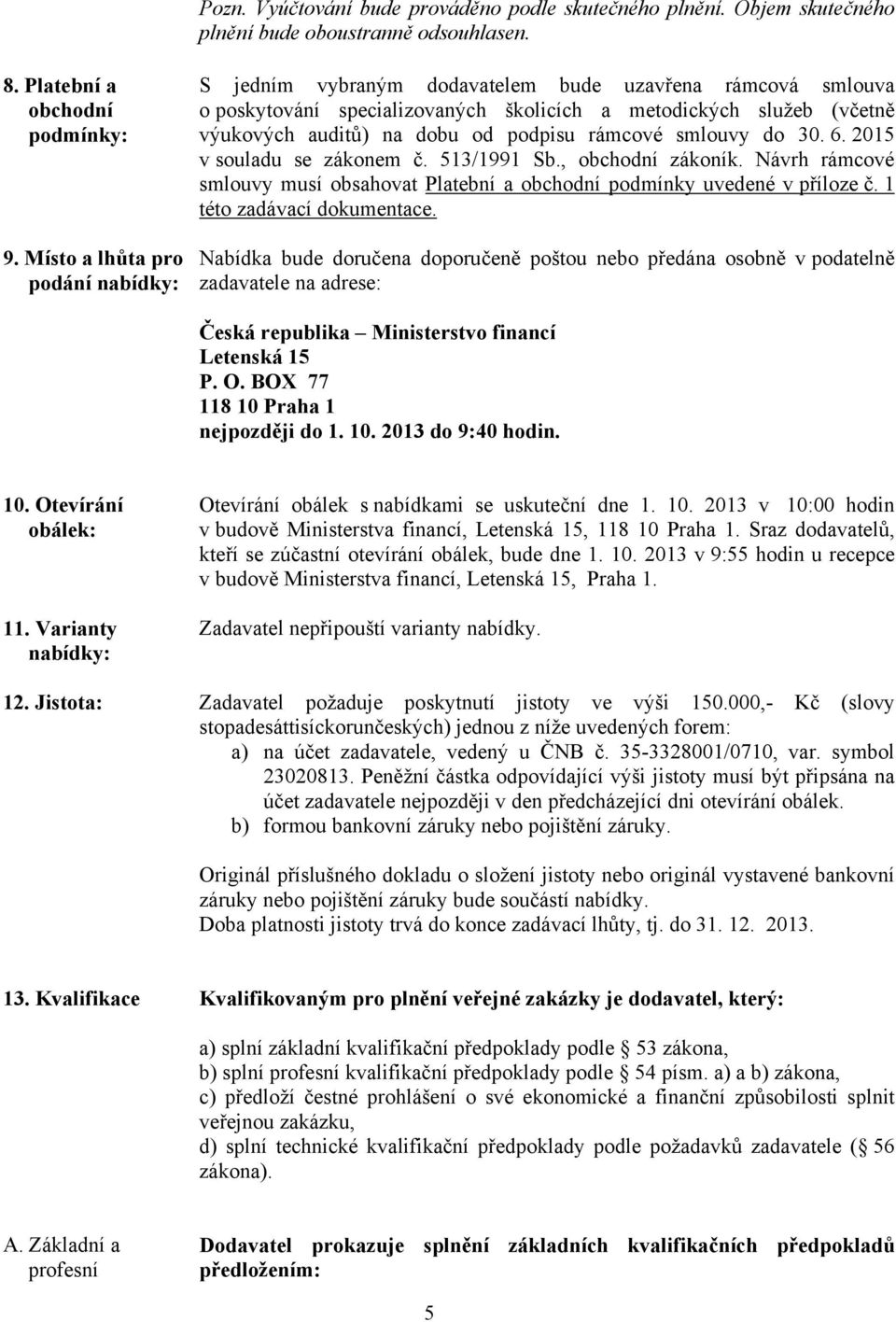 podpisu rámcové smlouvy do 30. 6. 2015 v souladu se zákonem č. 513/1991 Sb., obchodní zákoník. Návrh rámcové smlouvy musí obsahovat Platební a obchodní podmínky uvedené v příloze č.