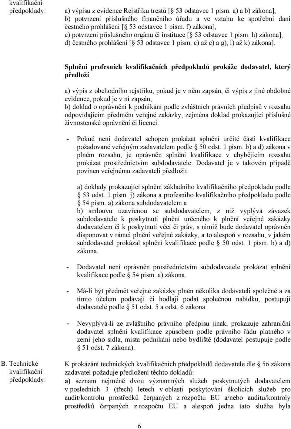 f) zákona], c) potvrzení příslušného orgánu či instituce [ 53 odstavec 1 písm. h) zákona], d) čestného prohlášení [ 53 odstavec 1 písm. c) až e) a g), i) až k) zákona].