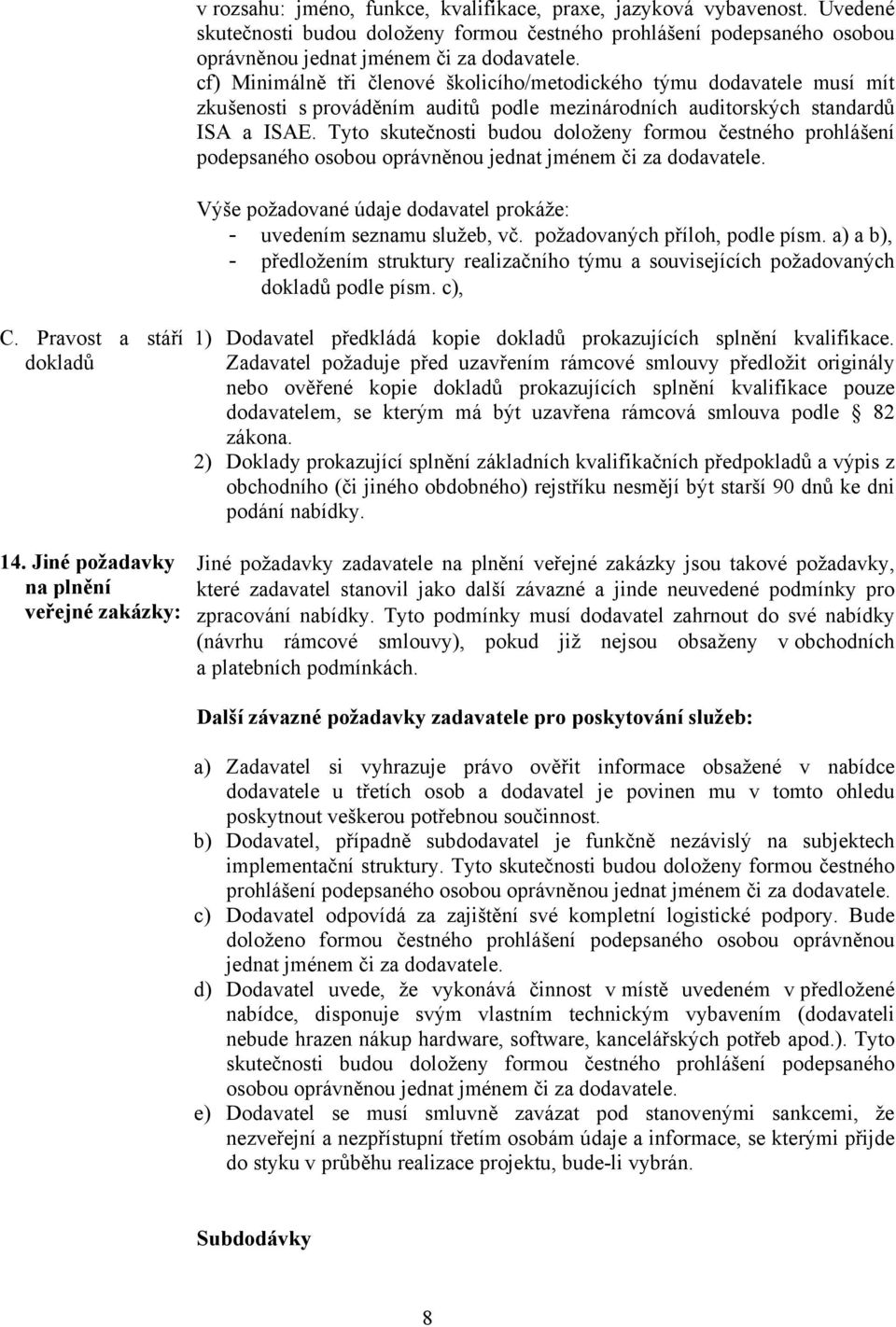 cf) Minimálně tři členové školicího/metodického týmu dodavatele musí mít zkušenosti s prováděním auditů podle mezinárodních auditorských standardů ISA a ISAE.