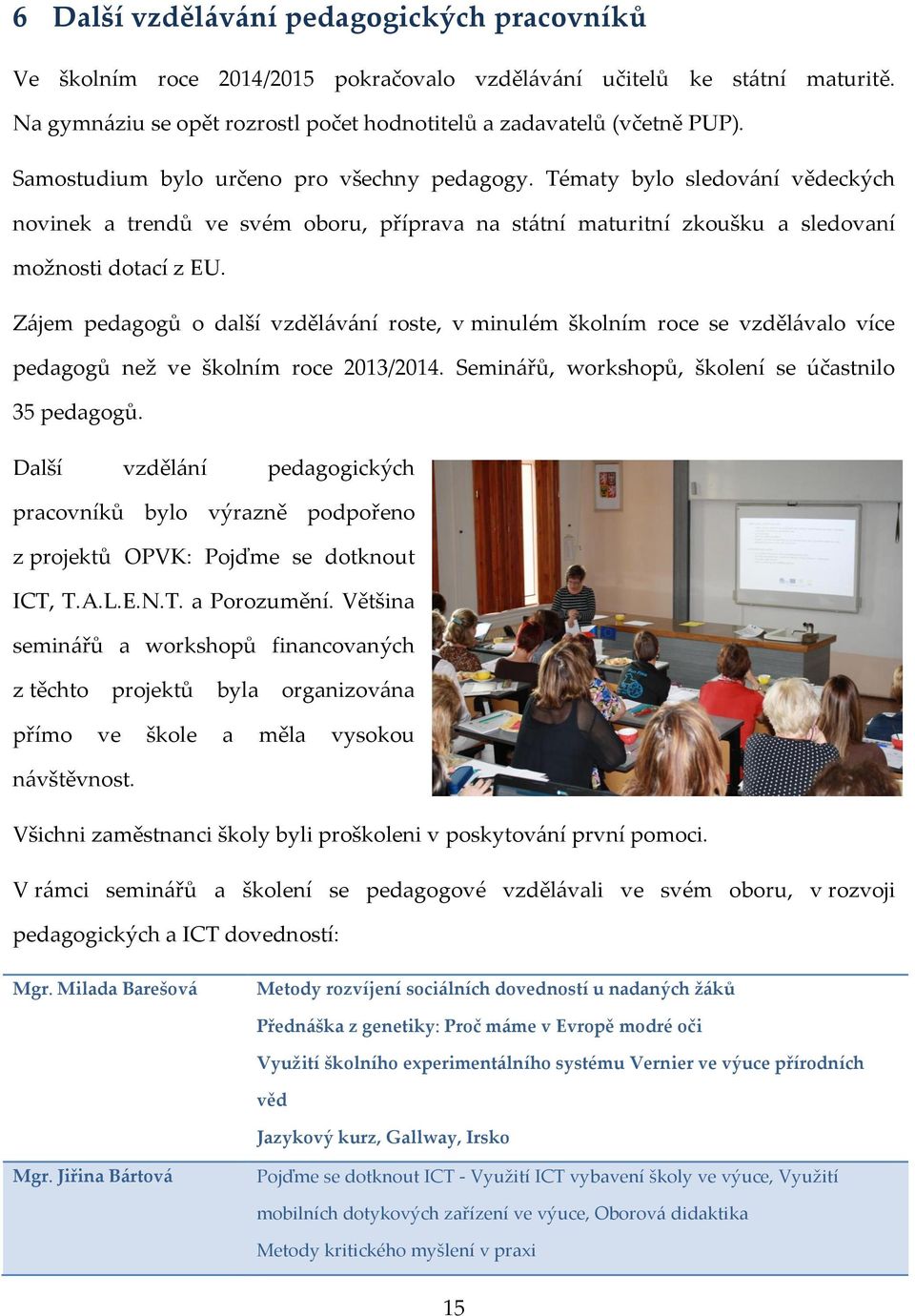 Zájem pedagogů o další vzdělávání roste, v minulém školním roce se vzdělávalo více pedagogů než ve školním roce 2013/2014. Seminářů, workshopů, školení se účastnilo 35 pedagogů.