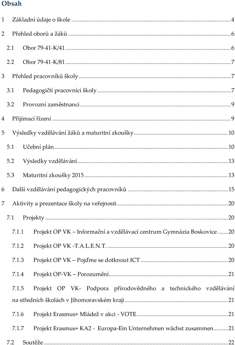 .. 13 6 Další vzdělávání pedagogických pracovníků... 15 7 Aktivity a prezentace školy na veřejnosti... 20 7.1 Projekty... 20 7.1.1 Projekt OP VK Informační a vzdělávací centrum Gymnázia Boskovice.