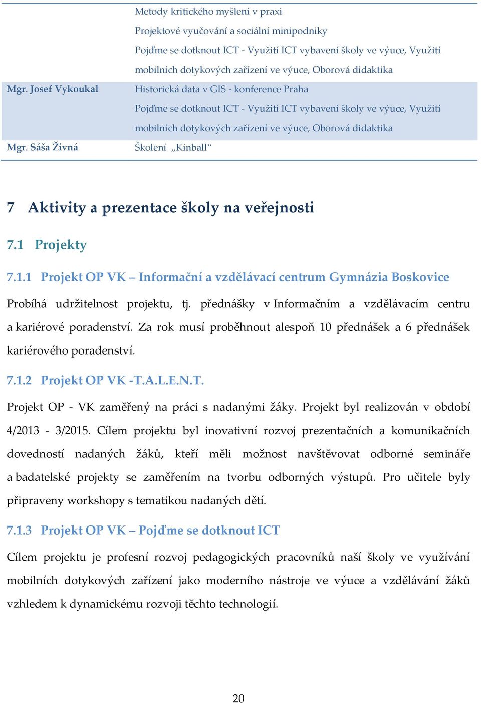 Josef Vykoukal Historická data v GIS - konference Praha Pojďme se dotknout ICT - Využití ICT vybavení školy ve výuce, Využití mobilních dotykových zařízení ve výuce, Oborová  Sáša Živná Školení