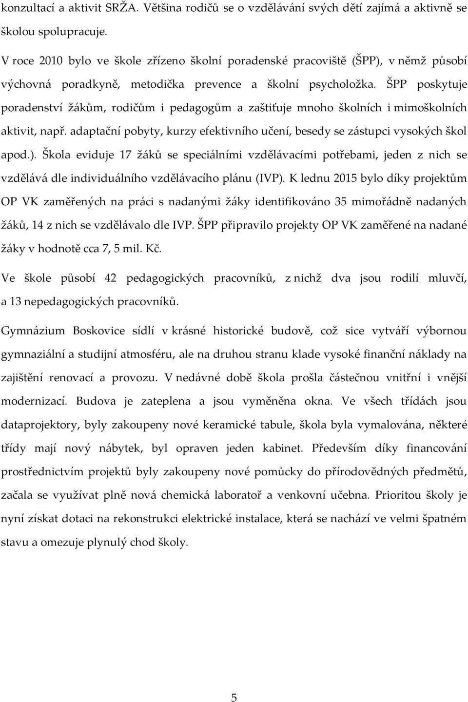 ŠPP poskytuje poradenství žákům, rodičům i pedagogům a zaštiťuje mnoho školních i mimoškolních aktivit, např. adaptační pobyty, kurzy efektivního učení, besedy se zástupci vysokých škol apod.).