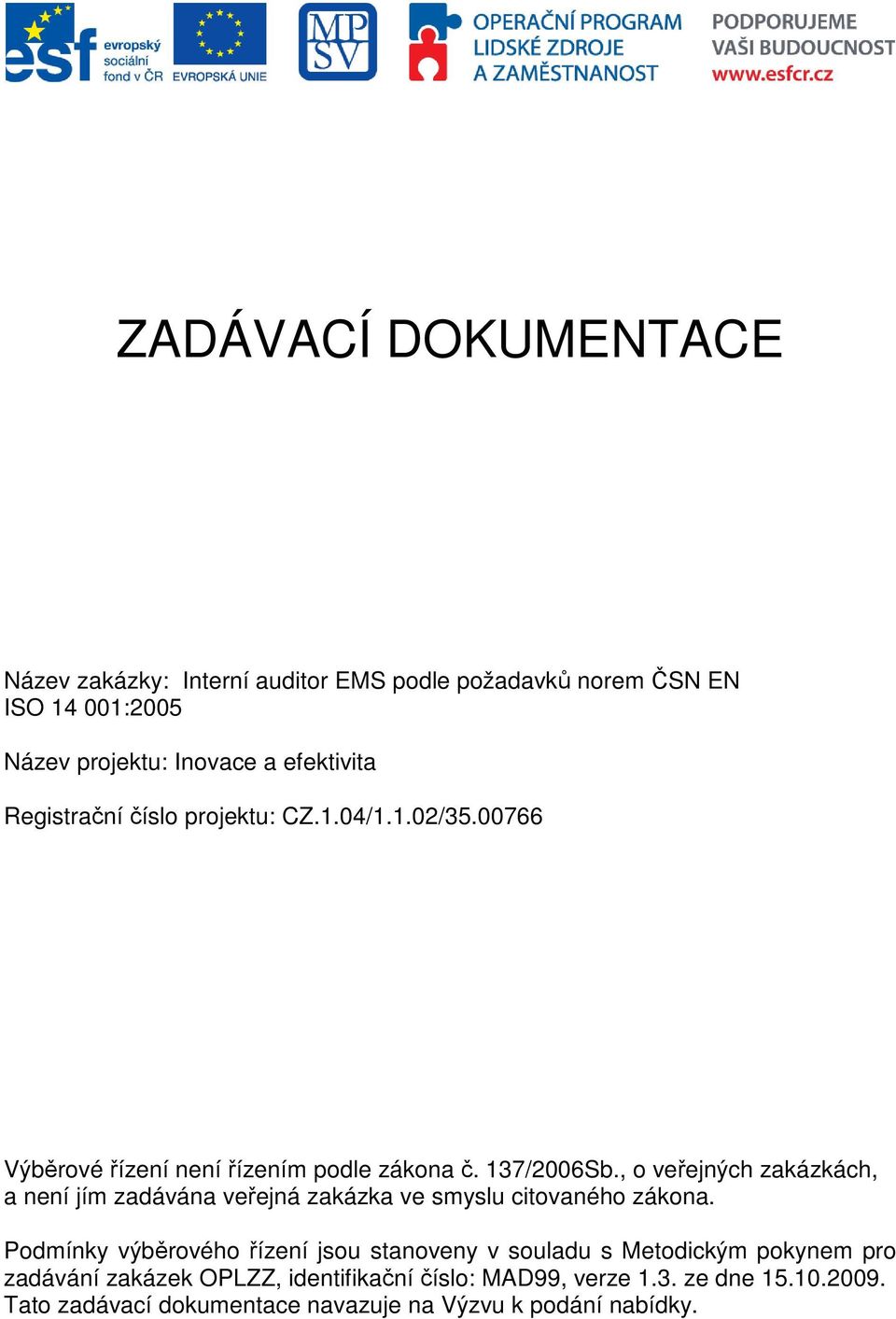 , o veřejných zakázkách, a není jím zadávána veřejná zakázka ve smyslu citovaného zákona.