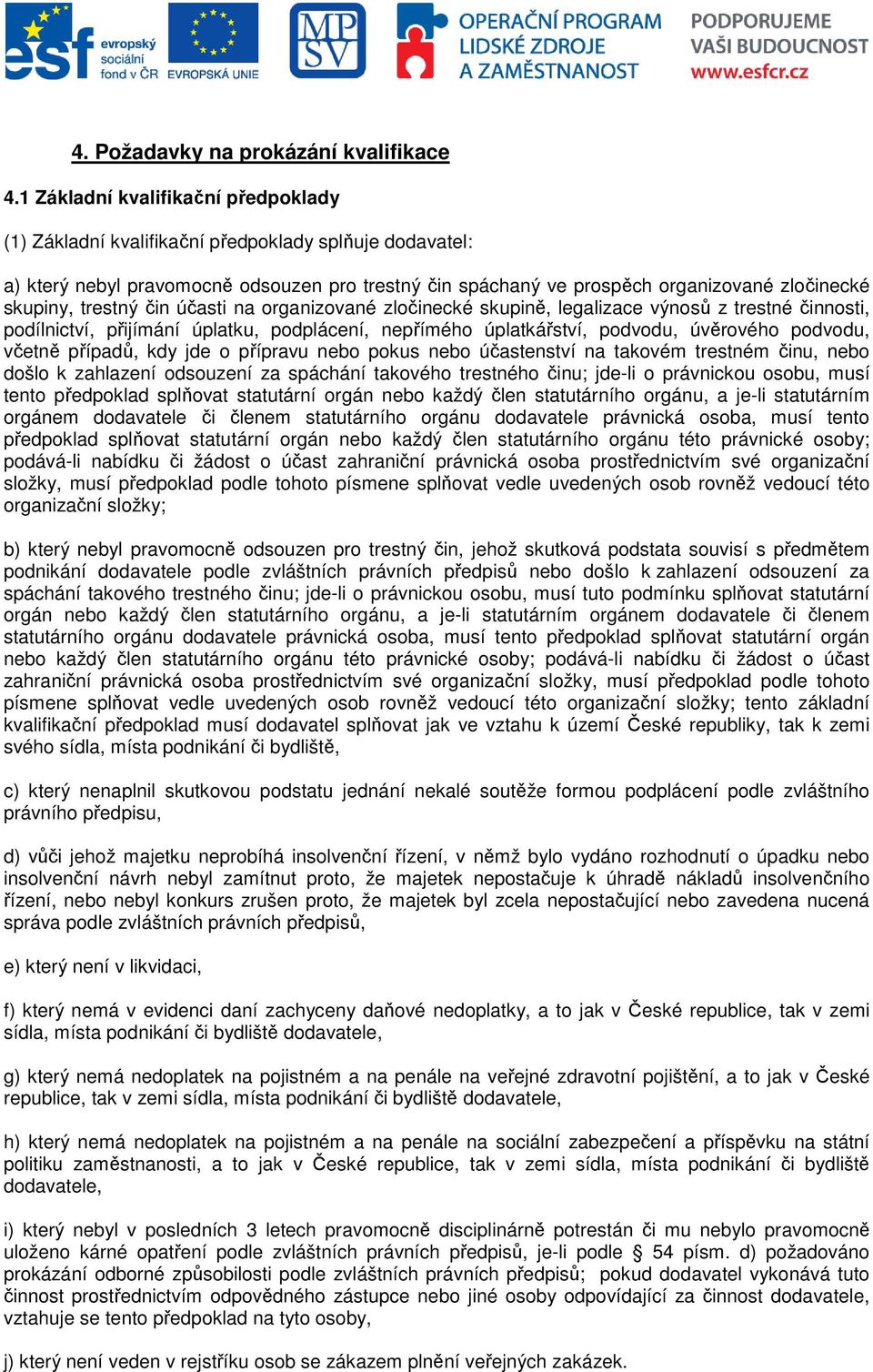 trestný čin účasti na organizované zločinecké skupině, legalizace výnosů z trestné činnosti, podílnictví, přijímání úplatku, podplácení, nepřímého úplatkářství, podvodu, úvěrového podvodu, včetně