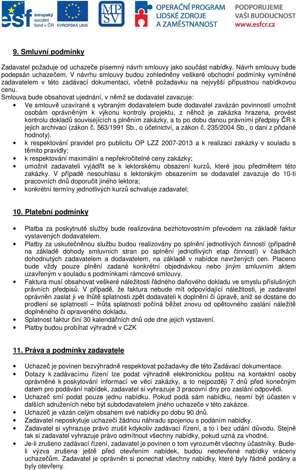 Smlouva bude obsahovat ujednání, v němž se dodavatel zavazuje: Ve smlouvě uzavírané s vybraným dodavatelem bude dodavatel zavázán povinností umožnit osobám oprávněným k výkonu kontroly projektu, z