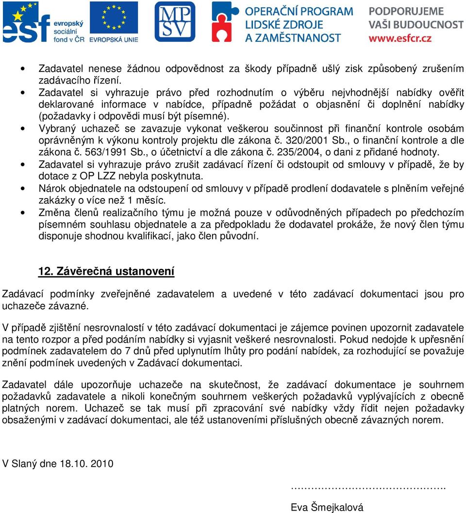 písemné). Vybraný uchazeč se zavazuje vykonat veškerou součinnost při finanční kontrole osobám oprávněným k výkonu kontroly projektu dle zákona č. 320/2001 Sb., o finanční kontrole a dle zákona č.