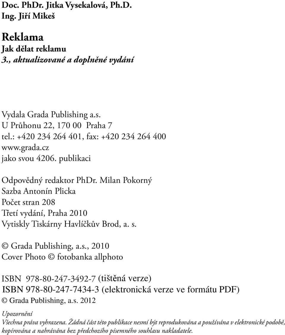 Milan Pokorný Sazba Antonín Plicka Počet stran 208 Třetí vydání, Praha 2010 Vytiskly Tiskárny Havlíčkův Brod, a. s. Grada Publishing, a.s., 2010 Cover Photo fotobanka allphoto ISBN 978-80-247-3492-7 Upozornění Všechna práva vyhrazena.