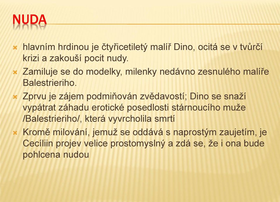 Zprvu je zájem podmiňován zvědavostí; Dino se snaží vypátrat záhadu erotické posedlosti stárnoucího muže