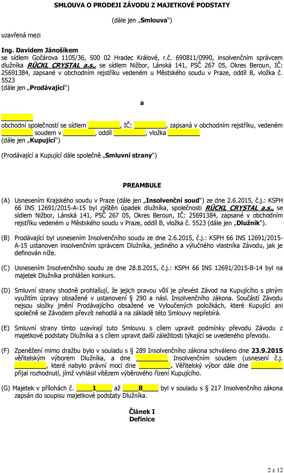 5523 (dále jen Prodávající ) a obchodní společností se sídlem, IČ:, zapsaná v obchodním rejstříku, vedeném soudem v, oddíl, vložka (dále jen Kupující ) (Prodávající a Kupující dále společně Smluvní