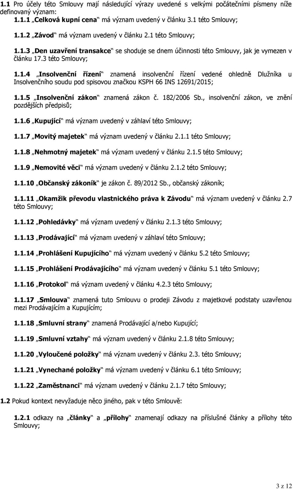 1.5 Insolvenční zákon znamená zákon č. 182/2006 Sb., insolvenční zákon, ve znění pozdějších předpisů; 1.1.6 Kupující má význam uvedený v záhlaví této Smlouvy; 1.1.7 Movitý majetek má význam uvedený v článku 2.