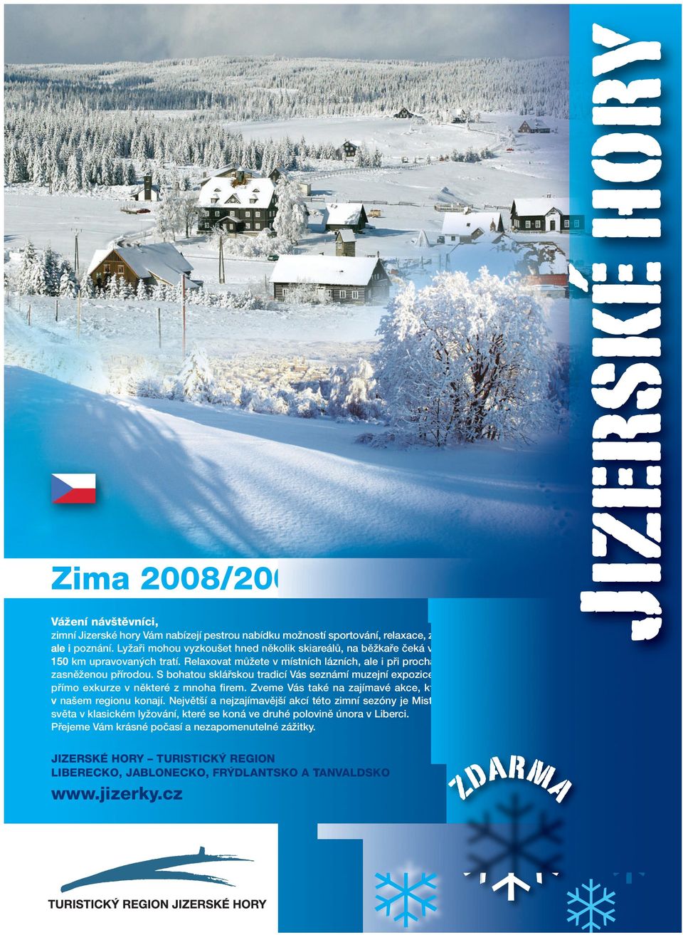 LyÏafii mohou vyzkou et hned nûkolik skiareálû, na bûïkafie ãeká více jak 150 km upravovan ch tratí. Relaxovat mûïete v místních lázních, ale i pfii procházkách zasnûïenou pfiírodou.