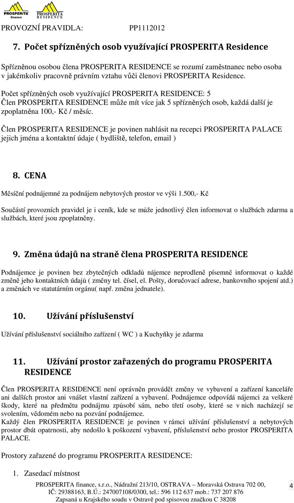 Člen PROSPERITA RESIDENCE je povinen nahlásit na recepci PROSPERITA PALACE jejich jména a kontaktní údaje ( bydliště, telefon, email ) 8.