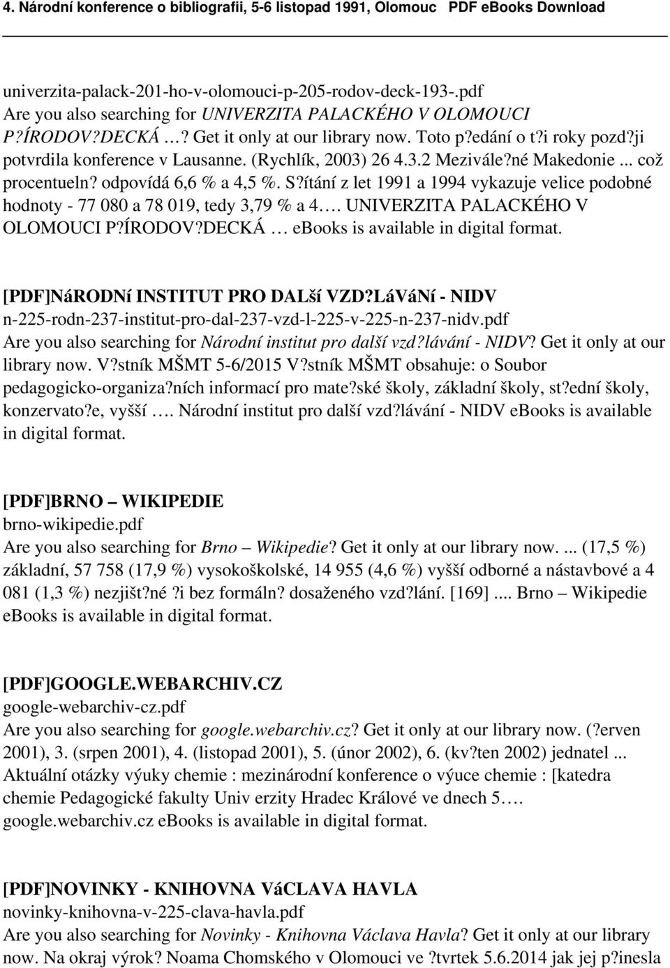 ítání z let 1991 a 1994 vykazuje velice podobné hodnoty - 77 080 a 78 019, tedy 3,79 % a 4. UNIVERZITA PALACKÉHO V OLOMOUCI P?ÍRODOV?DECKÁ ebooks is available in digital format.