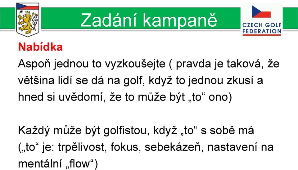 si uvědomí, že to může být to ono) Každý může být golfistou, když to